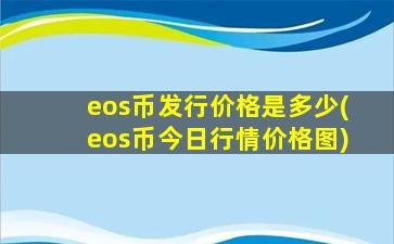 eos币发行价格是多少(eos币今日行情价格图)
