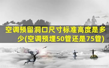 空调预留洞口尺寸标准高度是多少(空调预埋50管还是75管)