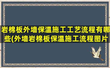岩棉板外墙保温施工工艺流程有哪些(外墙岩棉板保温施工流程图片)