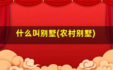 什么叫别墅(农村别墅)