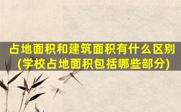 占地面积和建筑面积有什么区别(学校占地面积包括哪些部分)