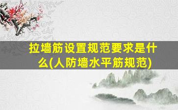 拉墙筋设置规范要求是什么(人防墙水平筋规范)