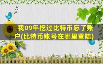 我09年挖过比特币忘了账户(比特币账号在哪里登陆)