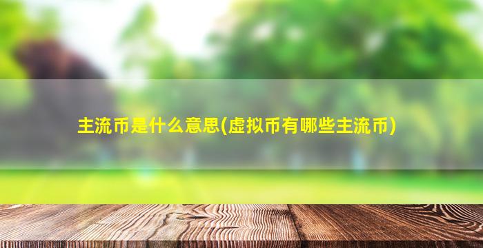 主流币是什么意思(虚拟币有哪些主流币)
