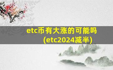 etc币有大涨的可能吗(etc2024减半)