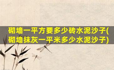 砌墙一平方要多少砖水泥沙子(砌墙抹灰一平米多少水泥沙子)