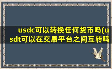usdc可以转换任何货币吗(usdt可以在交易平台之间互转吗)