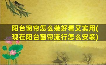 阳台窗帘怎么装好看又实用(现在阳台窗帘流行怎么安装)
