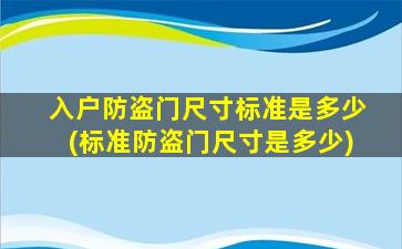入户防盗门尺寸标准是多少(标准防盗门尺寸是多少)