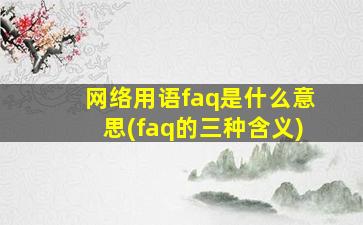 网络用语faq是什么意思(faq的三种含义)