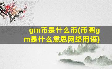 gm币是什么币(币圈gm是什么意思网络用语)