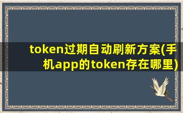 token过期自动刷新方案(手机app的token存在哪里)