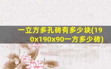 一立方多孔砖有多少块(190x190x90一方多少砖)