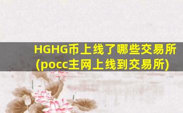 HGHG币上线了哪些交易所(pocc主网上线到交易所)