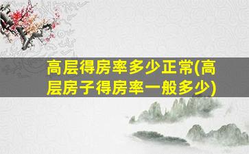 高层得房率多少正常(高层房子得房率一般多少)
