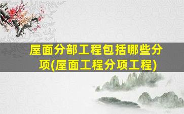 屋面分部工程包括哪些分项(屋面工程分项工程)