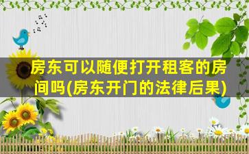 房东可以随便打开租客的房间吗(房东开门的法律后果)