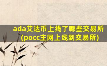 ada艾达币上线了哪些交易所(pocc主网上线到交易所)