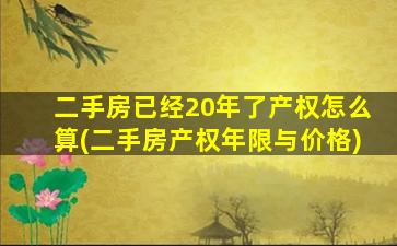 二手房已经20年了产权怎么算(二手房产权年限与价格)