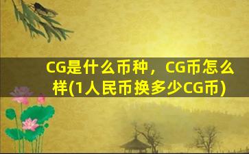 CG是什么币种，CG币怎么样(1人民币换多少CG币)