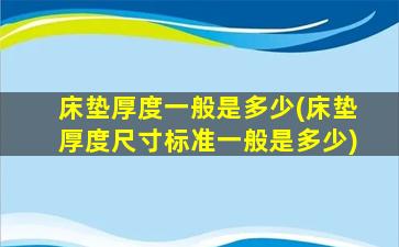 床垫厚度一般是多少(床垫厚度尺寸标准一般是多少)
