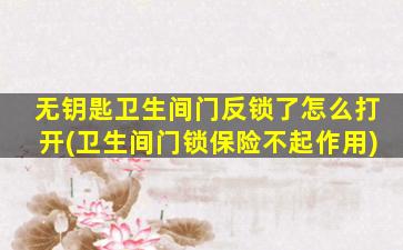 无钥匙卫生间门反锁了怎么打开(卫生间门锁保险不起作用)