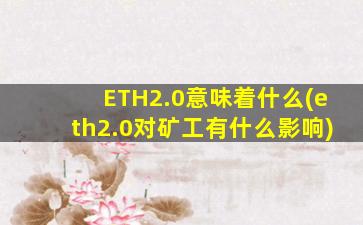 ETH2.0意味着什么(eth2.0对矿工有什么影响)