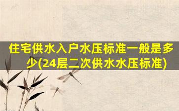 住宅供水入户水压标准一般是多少(24层二次供水水压标准)