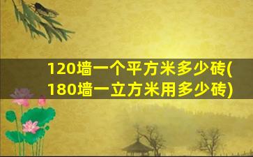 120墙一个平方米多少砖(180墙一立方米用多少砖)