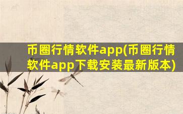 币圈行情软件app(币圈行情软件app下载安装最新版本)