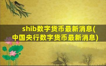shib数字货币最新消息(中国央行数字货币最新消息)