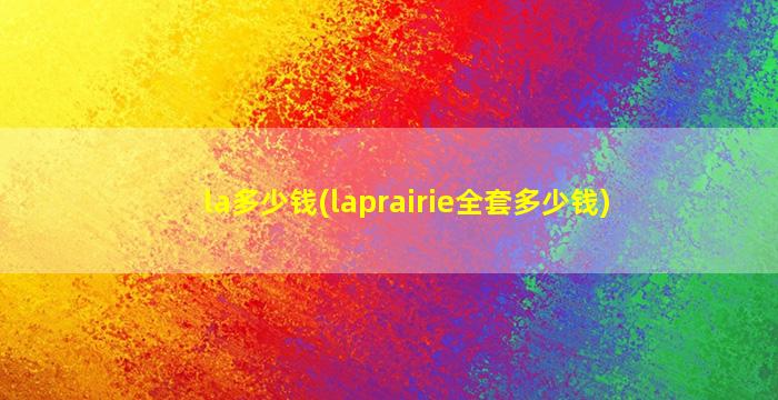 la多少钱(laprairie全套多少钱)