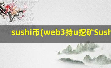 sushi币(web3持u挖矿Sushi币)