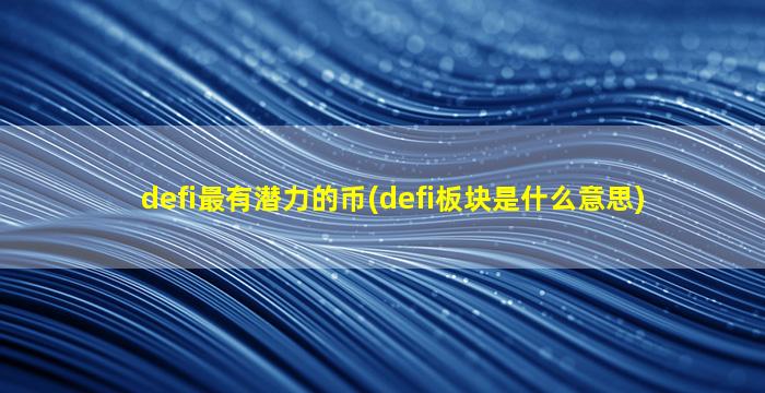 defi最有潜力的币(defi板块是什么意思)