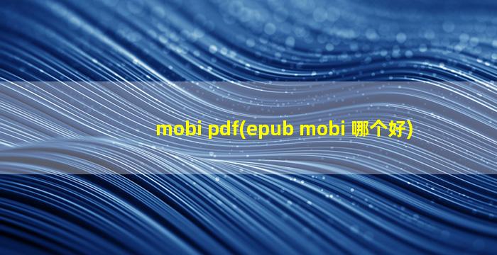 mobi pdf(epub mobi 哪个好)