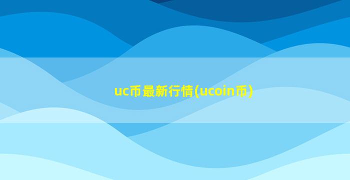 uc币最新行情(ucoin币)