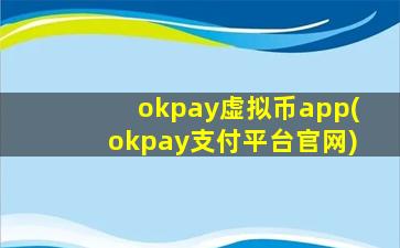 okpay虚拟币app(okpay支付平台官网)
