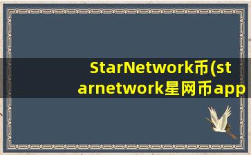 StarNetwork币(starnetwork星网币app下载)