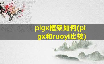 pigx框架如何(pigx和ruoyi比较)
