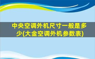 中央空调外机尺寸一般是多少(大金空调外机参数表)