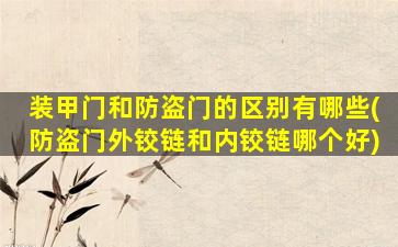 装甲门和防盗门的区别有哪些(防盗门外铰链和内铰链哪个好)