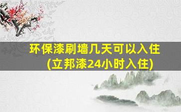 环保漆刷墙几天可以入住(立邦漆24小时入住)