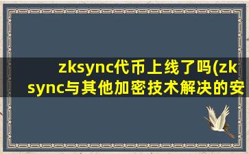 zksync代币上线了吗(zksync与其他加密技术解决的安全问题)