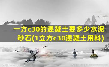 一方c30的混凝土要多少水泥砂石(1立方c30混凝土用料)