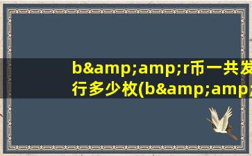 b&r币一共发行多少枚(b&r币是一种什么样的货币)