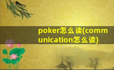 poker怎么读(communication怎么读)
