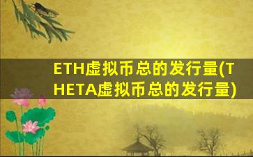 ETH虚拟币总的发行量(THETA虚拟币总的发行量)