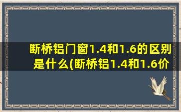 断桥铝门窗1.4和1.6的区别是什么(断桥铝1.4和1.6价格差多少)