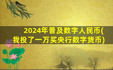 2024年普及数字人民币(我投了一万买央行数字货币)