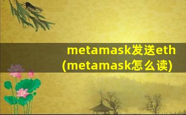 metamask发送eth(metamask怎么读)